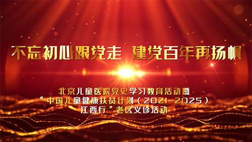 不忘初心跟党走 建党百年再扬帆——北京儿童医院党史学习教育活动暨“中国儿童扶贫计划（2021-2025）江西行”老区义诊活动